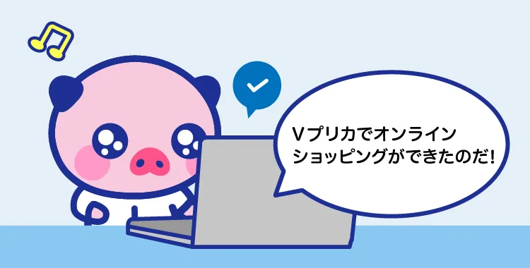パソコンに向かい「Ｖプリカでオンラインショッピングができたのだ！」と嬉しそうなえーるくん